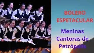 BOLERO ESPETACULAR - Maurice Ravel - Meninas Cantoras de Petrópolis