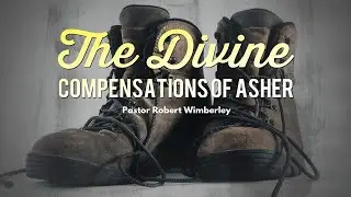 The Divine Compensations of Asher | Pastor Robert Wimberley