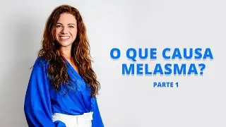 O que Causa o Melasma - Parte 1