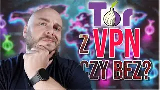 VPN + Tor: Najlepsza kombinacja dla Twojej prywatności?