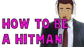 HOW TO BE A HITMAN
