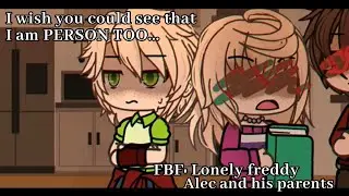 I wish you could see that I PERSON TOO [FNaF/FBF: Lonely freddy] Alec and his parents (gacha life)