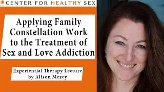 Sex Therapy Lecture Series: Alison Mezey - Family Constellation w/ Sex & Love Addiction