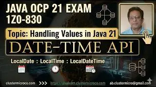 Java OCP 21 (1Z0-830) | Handling Values 1.6 | Date-Time API — LocalDate, LocalTime & LocalDateTime