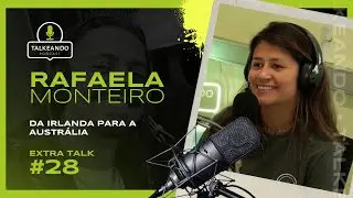 Da Irlanda para a Austrália | Rafaela Monteiro | Talkeando Podcast ExtraTalk #28