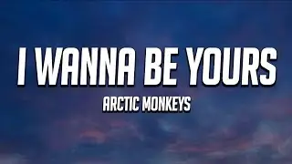 Arctic Monkeys - I Wanna Be Yours (Lyrics)