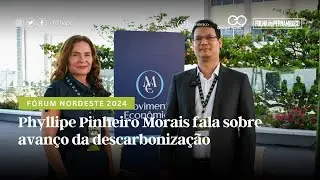 Fórum Nordeste 2024: Phyllipe Pinheiro Morais fala sobre avanço da descarbonização