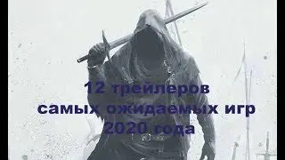 12 трейлеров самых ожидаемых игр 2020 года