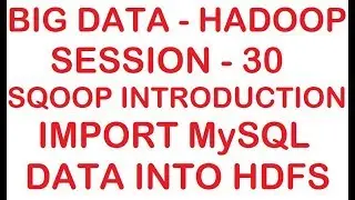 Sqoop Introduction and Import MySQL data into HDFS  - Big data - Hadoop Tutorial - Session 30