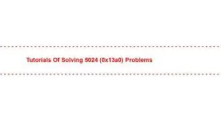 Tutorials of solving 5024 (0x13a0) Problems