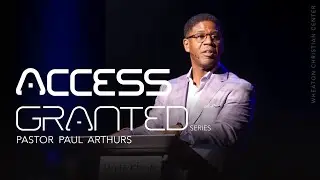 Access Granted Series | Pastor Paul Arthurs