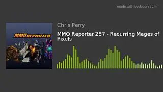 MMO Reporter 287 - Recurring Mages of Pixels