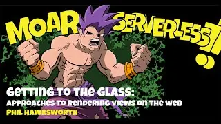 Getting to the Glass — Approaches to rendering views on the web by Phil Hawksworth