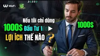 Nếu Tôi Chỉ Dùng 1000$ Đầu Tư WeFi Thì Lợi Ích Thế Nào?