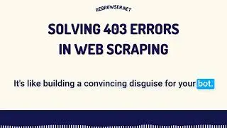 Solving 403 Errors in Web Scraping: The Ultimate Guide