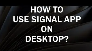 How to Use Signal App on Desktop |  Signal Messenger App Features