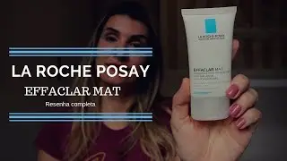 MELHOR HIDRATANTE PARA PELE OLEOSA LA ROCHE POSAY EFFACLAR MAT : RESENHA