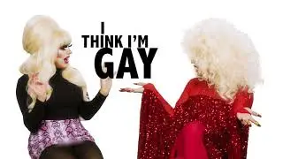 Katya I think I'm gay