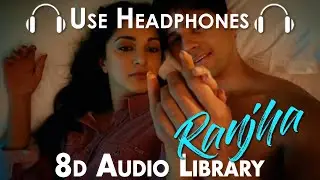 Ranjha (Slowed + Reverbed) - Shershaah | Sidharth – Kiara | B Praak | Jasleen Royal | (8D Audio)