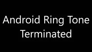 Android ringtone - Terminated