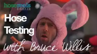 Hose testing with Bruce Willis