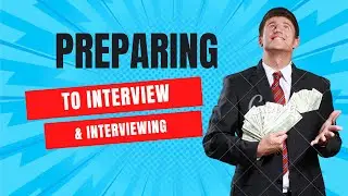 Part 11/13: Getting Hired - Preparing to Interview & Interviewing