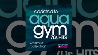 E4F - Addicted To Aqua Gym 70s Hits Workout Collection - Fitness & Music 2019