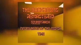 The Backrooms Remastered Soundtrack - Everywhere at the end of time