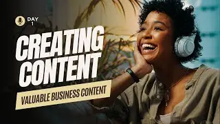 DAY 1: CREATING VALUABLE BUSINESS CONTENT