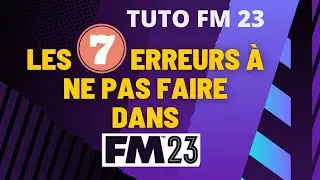 TUTO FM23 #2  : LES 7 ERREURS À NE PAS FAIRE DANS FM 23