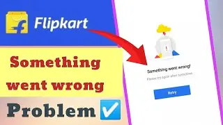 Flipkart Something went wrong problem solve 2024✅✅ কয়েক সেকেন্ডে ঠিক করুন 📳