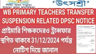 UTSASHREE TEACHERS TRANSFER SUSPENSION RELATED DPSC NOTICE/প্রাইমারী শিক্ষকওশিক্ষিকাদের ট্র্যান্সফার