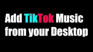 How to use Tik Tok FULL Music on Desktop Uploads