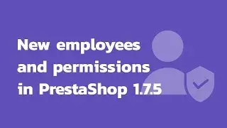 How to add new employees and set up permissions in PrestaShop 1.7.5