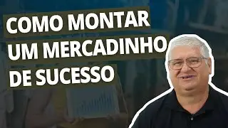 Saiba como montar um mercadinho de sucesso
