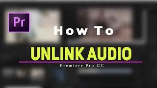 How to Unlink Audio in Premiere Pro CC