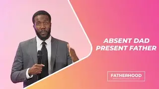 Absent dad present Father - Pastor Everett Gnahore