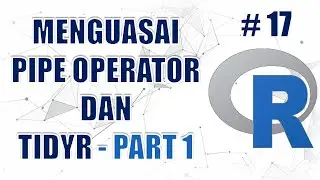 Menguasai Pipe Operator dan Tidyr (Bagian 1) #17 -  Data Science Masterclass Menggunakan R