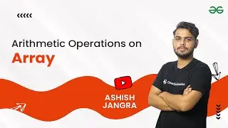 Arithmetic Operations on Arrays | Numpy Tutorial for Beginners | Ashish Jangra | GfG Python