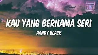 Handy Black - Kau Yang Bernama Seri (Lyrics)