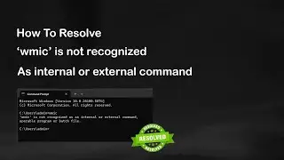 How To Resolve : wmic is not recognized as internal or external command | Installing WMIC