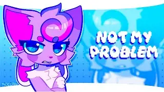 not my problem | animation meme