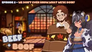 Beef & Boof ✦ we don't even know what we're doin?  ✦ Ep. 2