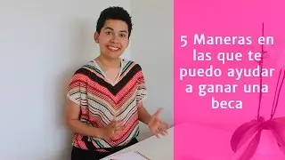 5 maneras en las que te puedo ayudar a conseguir una beca