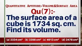 Q7 | The surface area of a cube is 1734 sq. cm. Find its volume. | Volume and Surface Area