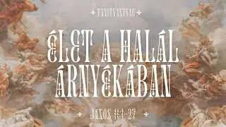 2024.11.03. Tanítványság: Élet a halál árnyékában – János 11:1-27