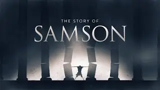 The Story of Samson (Part 1):  A Child in an Adult's Body