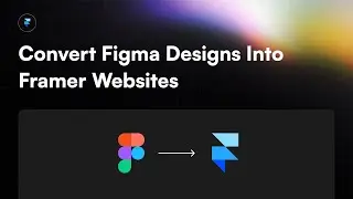 How to : Convert Figma Designs Into Framer Websites