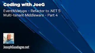 Coding with JoeG - EventMeetups - Refactor to .NET 5- Multi-tenant Middleware - Part 4