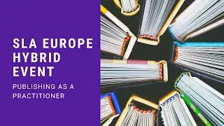 SLA Europe Event - Publishing as a Practitioner